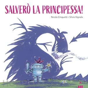 cinquetti nicola - salvero' la principessa! ediz. a colori