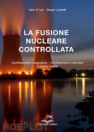 di leo carlo; lucarelli giorgio - fusione nucleare controllata. confinamento magnetico. confinamento inerziale. fu