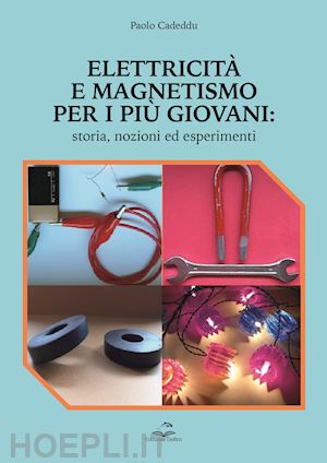 cadeddu paolo - elettricita' e magnetismo per i piu' giovani. storia nozioni ed esperimenti