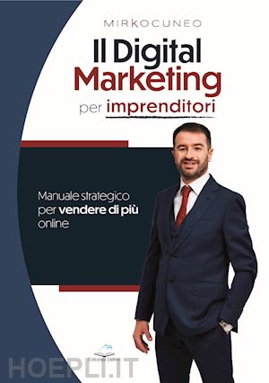 cuneo mirko - digital marketing per imprenditori. manuale strategico per vendere di piu' onlin