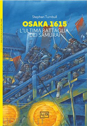 turnbull stephen - osaka 1615. l'ultima battaglia dei samurai