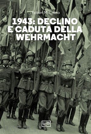 citino robert m. - 1943. declino e caduta della wehrmacht