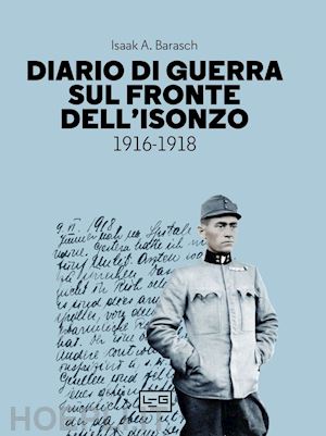 barasch isaak a.; schmidl e. a. (curatore) - diario di guerra sul fronte dell'isonzo. 1916-1918