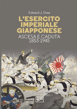 drea edward john - l'esercito imperiale giapponese. ascesa e caduta, 1853-1945