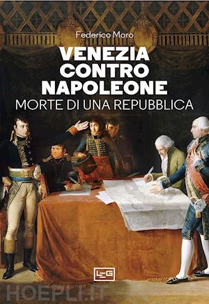 moro federico - venezia contro napoleone. morte di una repubblica