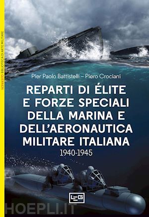 battistelli pier paolo; crociani piero - reparti d'elite e forze speciali della marina e dell'aeronautica italiane