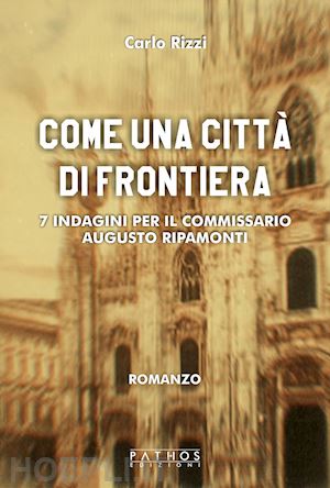 rizzi carlo - come un città di frontiera. 7 indagini per il commissario augusto ripamonti