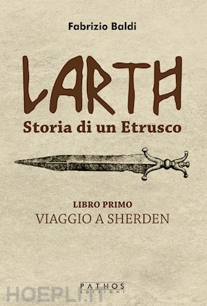 baldi fabrizio - larth. storia di un etrusco. vol. 1: viaggio a sherden