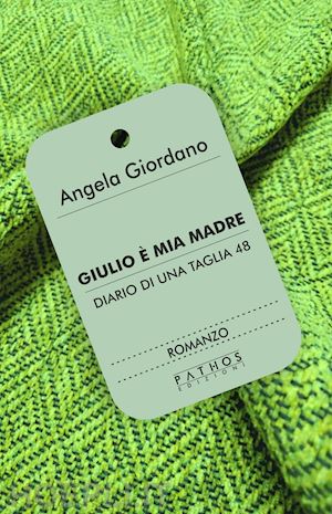 giordano angela - giulio è mia madre. diario di una taglia 48