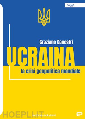 canestri graziano - ucraina. la crisi geopolitica mondiale