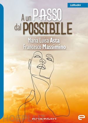 asta maria luisa; massimino francesco - a un passo dal possibile