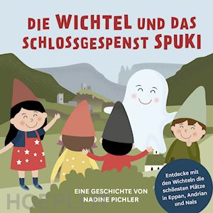 pichler nadine - die wichtel und das schlossgespenst spuki. entdecke mit den wichteln die schönsten plätze in eppan, andrian und nals