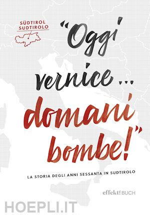  - oggi vernice... domani bombe! la storia degli anni sessanta in sudtirolo