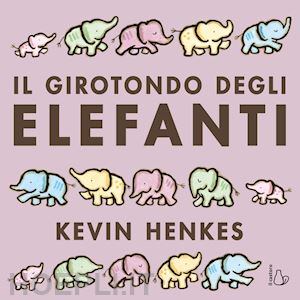 henkes kevin - il girotondo degli elefanti. ediz. a colori