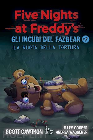 cawthon scott; cooper elley; waggener andrea - la ruota della tortura. gli incubi del fazbear. five nights at freddy's . vol.