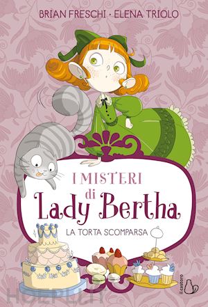 freschi brian - la torta scomparsa. i misteri di lady bertha . vol. 2
