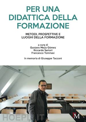 mejía gómez g.(curatore); sartori r.(curatore); tommasi f.(curatore) - per una didattica della formazione. metodi, prospettive e luoghi della formazione