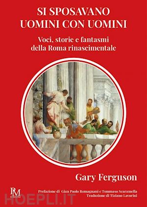 ferguson gary - si sposavano uomini con uomini. voci, storie e fantasmi della roma rinascimentale