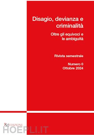  - disagio, devianza e criminalità. oltre gli equivoci e le ambiguità (2024). vol. 0