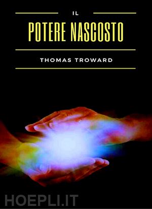 troward thomas - il potere nascosto