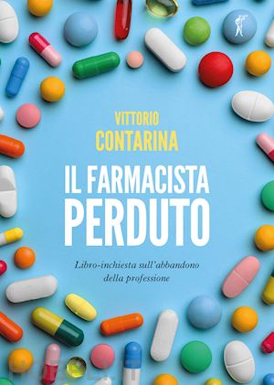 contarina vittorio - il farmacista perduto. libro-inchiesta sull'abbandono della professione