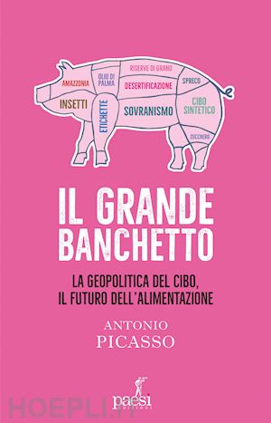 picasso antonio - il grande banchetto. la geopolitica del cibo, il futuro dell'alimentazione