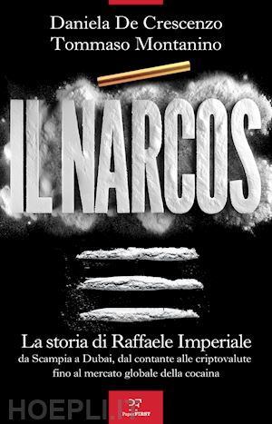 de crescenzo daniela; montanino tommaso - narcos. la storia di raffaele imperiale da scampia a dubai, dal contante alle cr