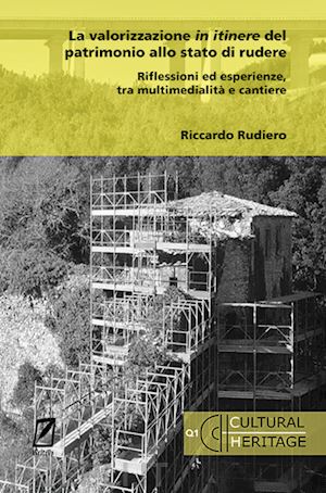 rudiero riccardo - la valorizzazione in itinere del patrimonio allo stato di rudere. riflessioni ed esperienze, tra multimedialità e cantiere