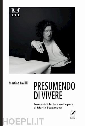 favilli martina - presumendo vivere. percorsi di lettura nell'opera di marija stepanova