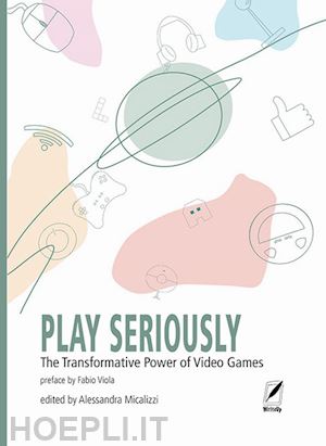 micalizzi a.(curatore) - play seriously. the transformative power of video games