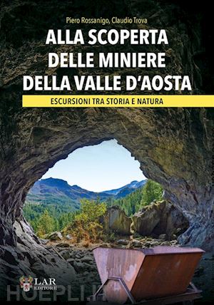 rossanigo piero; trova claudio - alla scoperta delle miniere della valle d'aosta. escursioni tra storia e natura