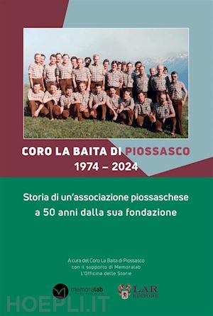  - coro la baita di piossasco 1974-2024. storia di un'associazione piossaschese a 50 anni dalla sua fondazione