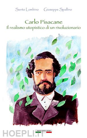 lombino santo; spallino giuseppe - carlo pisacane il realismo utopistico di un rivoluzionario