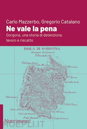 mazzerbo carlo; catalano gregorio - ne vale la pena. gorgona, una storia di detenzione, lavoro e riscatto