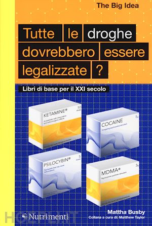 busby mattha; taylor m. (curatore) - tutte le droghe devono essere legalizzate? libri di base per il xxi secolo