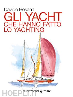 besana davide - gli yacht che hanno fatto lo yachting