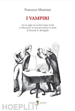 mastriani francesco - i vampiri. con un saggio sui succhia-sangue sociali in mastriani e sul mito del vampiro in italia di riccardo n. barbagallo