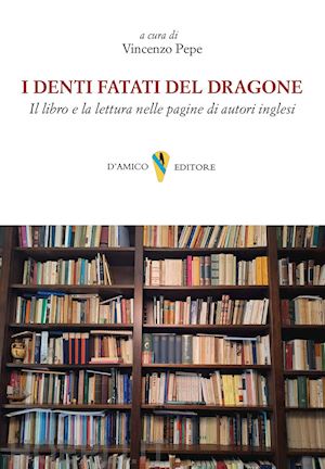 pepe v.(curatore) - i denti fatati del dragone. il libro e la lettura nelle pagine di autori inglesi