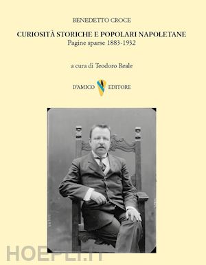 croce benedetto - curiosità storiche e popolari napoletane. pagine sparse 1883-1932