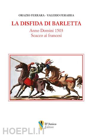 ferrara orazio; ferrara valerio - la disfida di barletta. anno domini 1503 scacco ai francesi