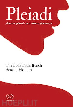 the book fools bunch; scuola holden (curatore) - pleiadi. atlante plurale di scrittura femminile