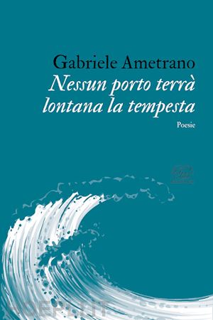 ametrano gabriele - nessun porto terra' lontana la tempesta