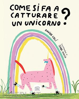 cali' davide - come si fa a catturare un unicorno? ediz. a colori