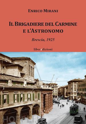 mirani enrico - il brigadiere del carmine e l'astronomo. brescia 1925