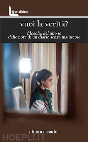 casadei chiara - vuoi la verita'? filosofia del mio io dalle note di un diario senza maiuscole