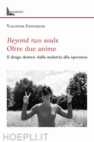 convertini valentina - beyond two souls. oltre due anime. il drago dentro: dalla malattia alla speranza