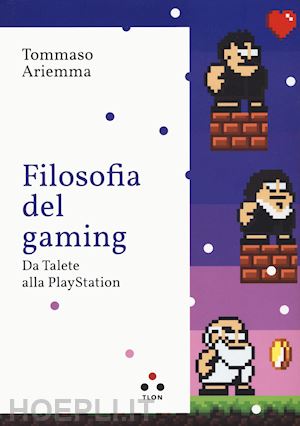 ariemma tommaso - filosofia del gaming. da talete alla playstation