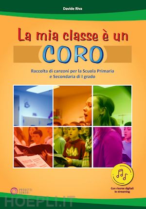 riva davide - mia classe e' un coro. raccolta di canzoni per la scuola primaria e secondaria d