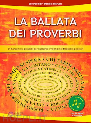 bei lorenzo; marucci daniele - la ballata dei proverbi (14 canzoni sui proverbi per riscoprire i valori delle tradizioni popolari). con file audio