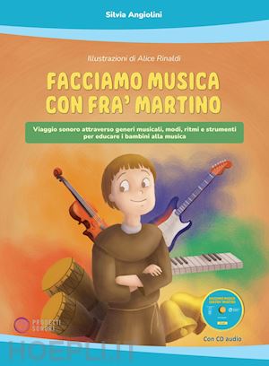 angiolini silvia - facciamo musica con fra' martino. viaggio sonoro attraverso generi musicali, modi, ritmi e strumenti per educare i bambini alla musica. con cd-audio